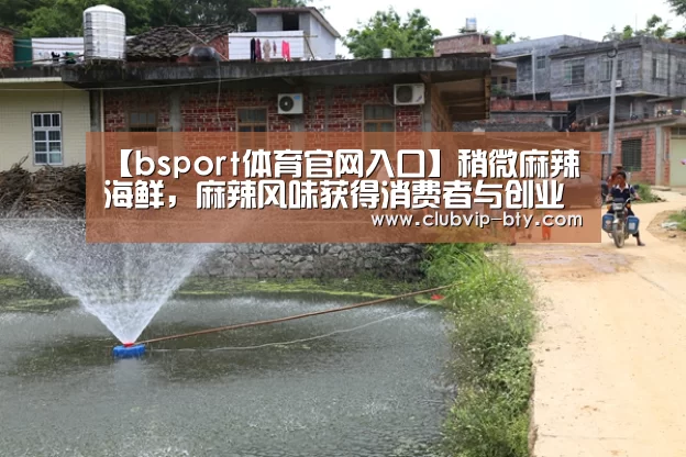 【bsport体育官网入口】稍微麻辣海鲜,麻辣风味获得消费者与创业者青睐(图1) b体育中国官网